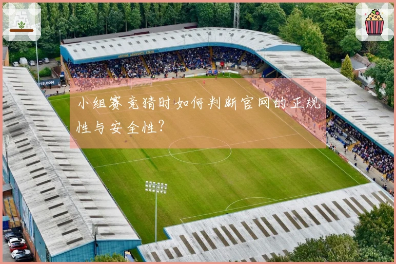 小组赛竞猜时如何判断官网的正规性与安全性?